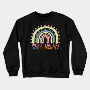 Rainbow Funny Teacher Sayings Weird Teachers Build Character Crewneck Sweatshirt